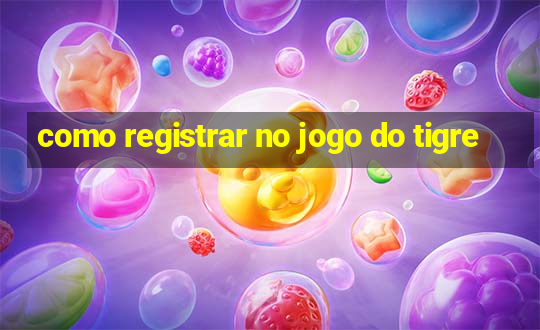 como registrar no jogo do tigre