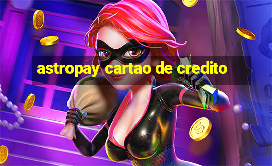 astropay cartao de credito