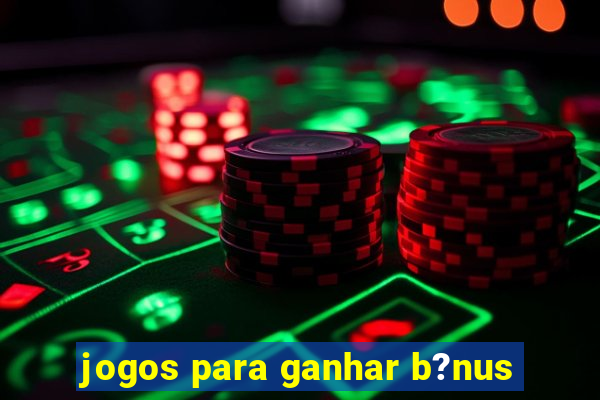 jogos para ganhar b?nus