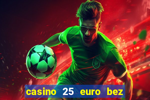 casino 25 euro bez depozytu za sam? rejestracj?