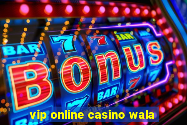 vip online casino wala