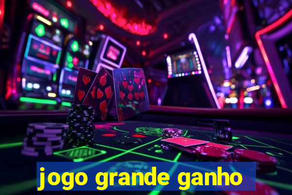 jogo grande ganho