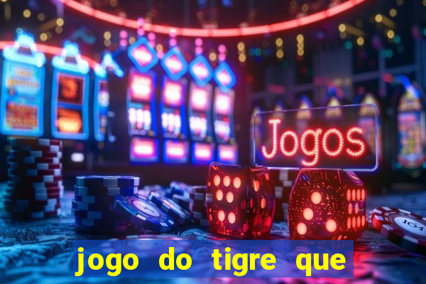 jogo do tigre que ganha dinheiro é verdade