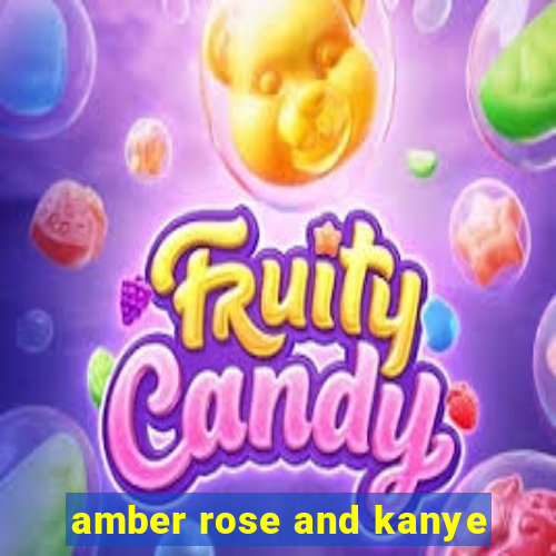 amber rose and kanye