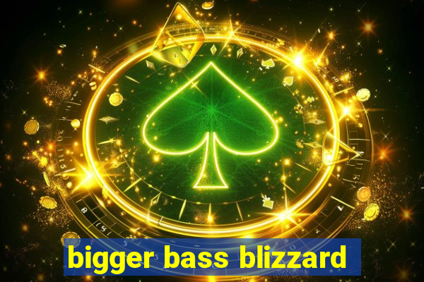 bigger bass blizzard