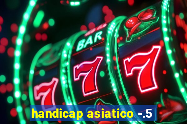 handicap asiatico -.5