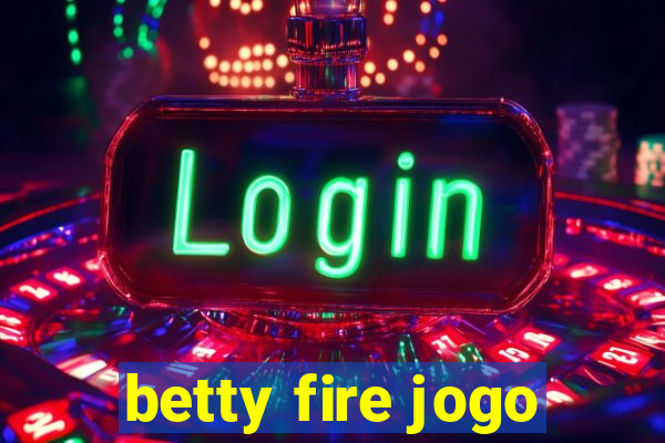 betty fire jogo