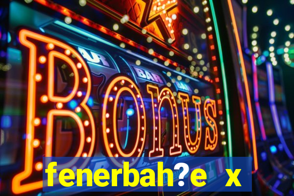 fenerbah?e x galatasaray palpite