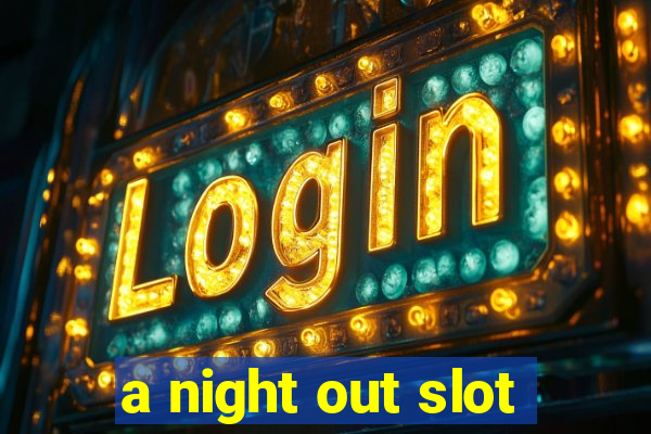 a night out slot