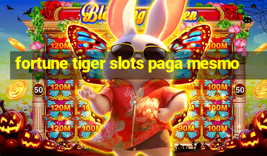 fortune tiger slots paga mesmo