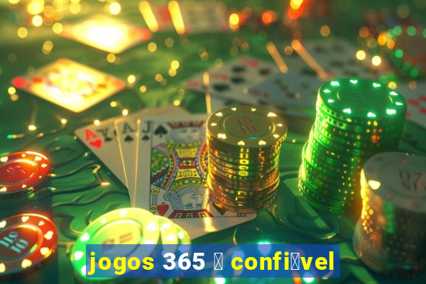 jogos 365 茅 confi谩vel