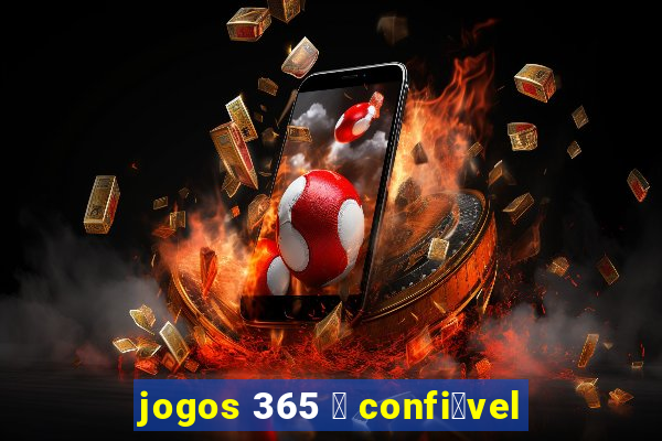 jogos 365 茅 confi谩vel