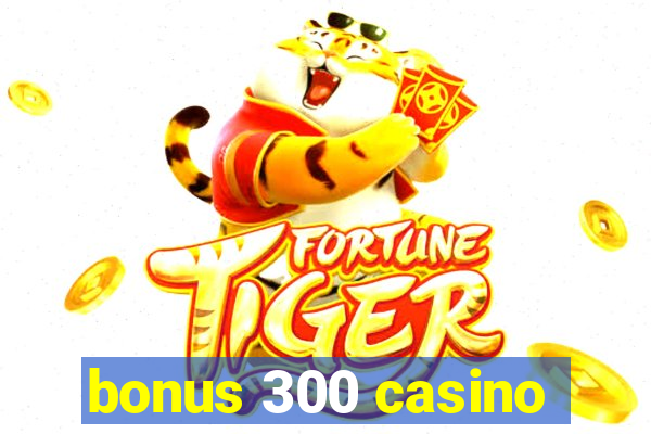 bonus 300 casino