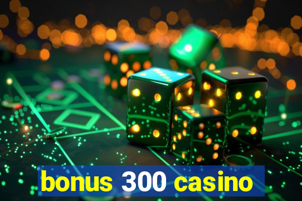 bonus 300 casino