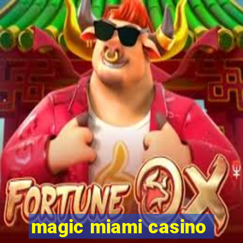 magic miami casino