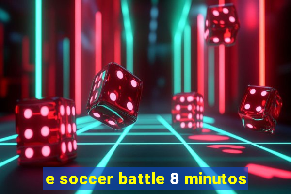 e soccer battle 8 minutos