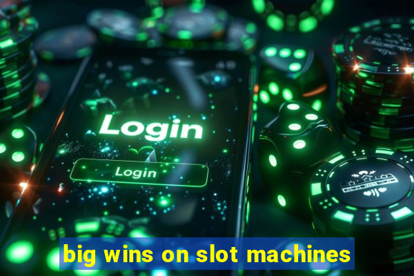 big wins on slot machines