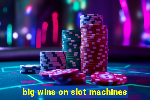 big wins on slot machines