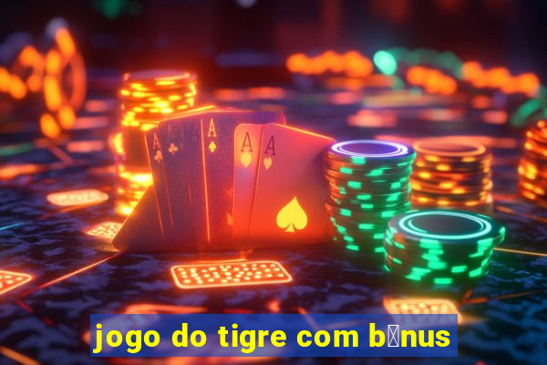 jogo do tigre com b么nus