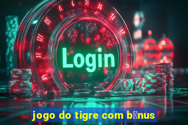 jogo do tigre com b么nus