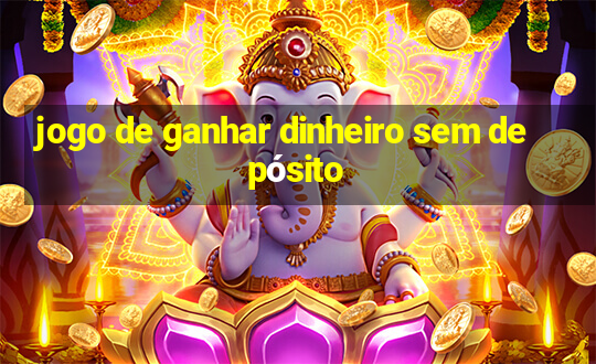 jogo de ganhar dinheiro sem depósito