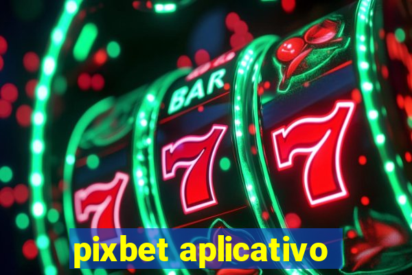 pixbet aplicativo