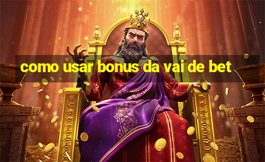 como usar bonus da vai de bet