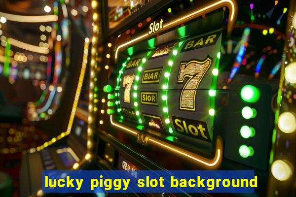 lucky piggy slot background