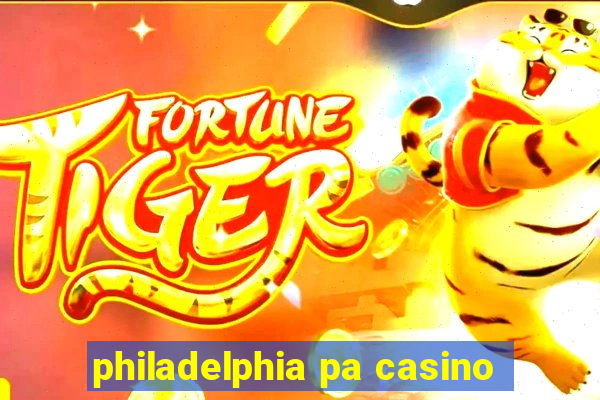 philadelphia pa casino