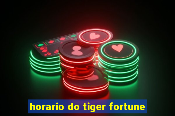 horario do tiger fortune