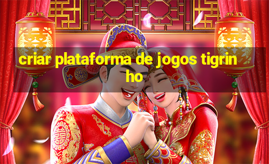 criar plataforma de jogos tigrinho