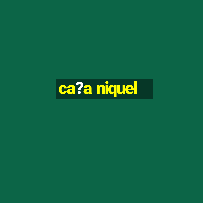 ca?a niquel