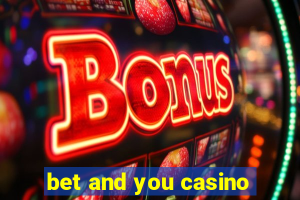 bet and you casino