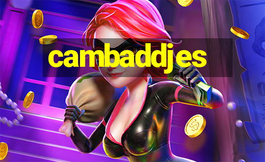 cambaddjes