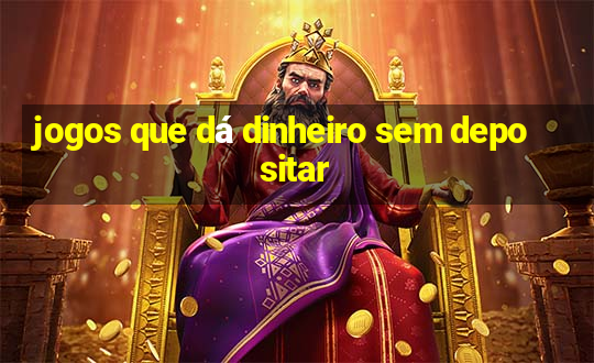 jogos que dá dinheiro sem depositar