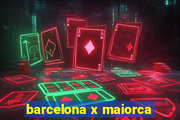 barcelona x maiorca