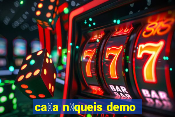 ca莽a n铆queis demo