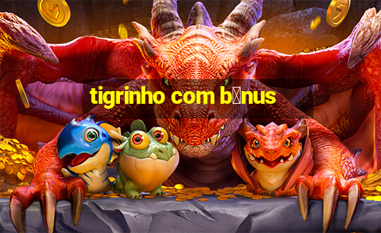 tigrinho com b么nus