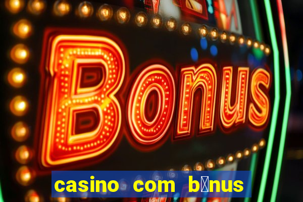 casino com b么nus gr谩tis de boas-vindas