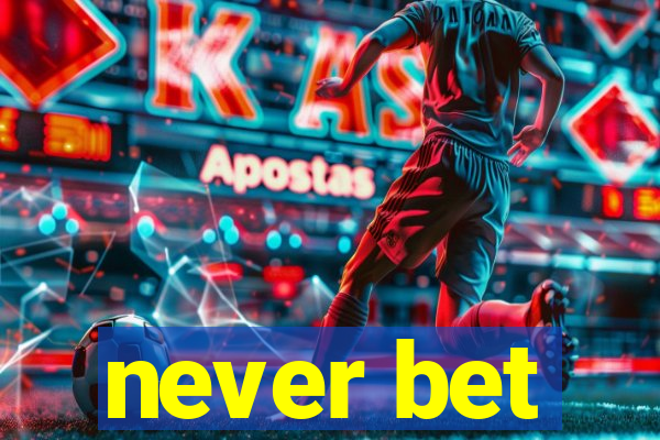 never bet