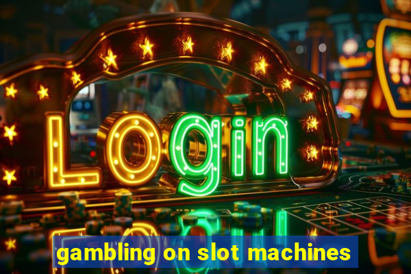 gambling on slot machines