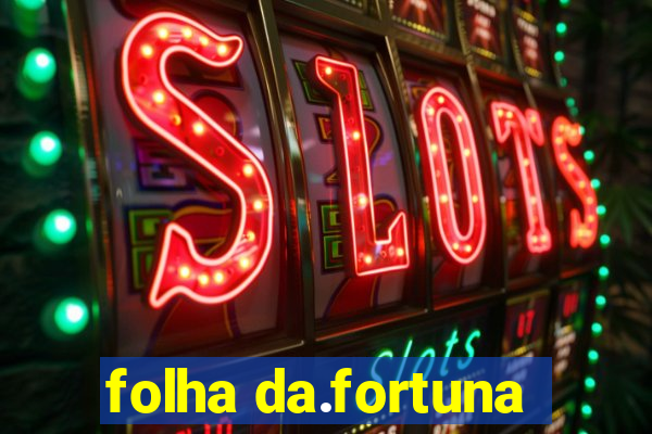 folha da.fortuna