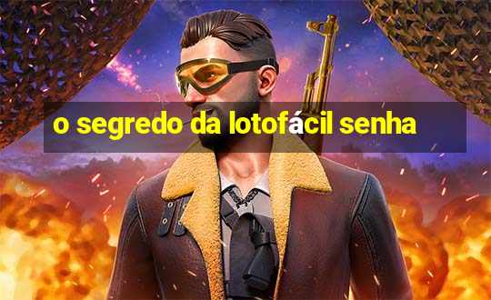 o segredo da lotofácil senha