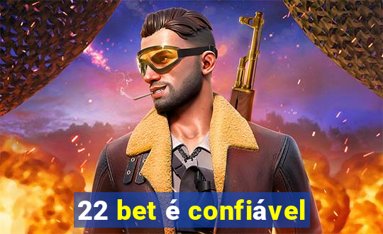 22 bet é confiável