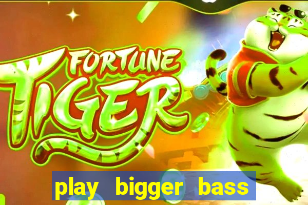 play bigger bass bonanza slots