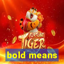 bold means