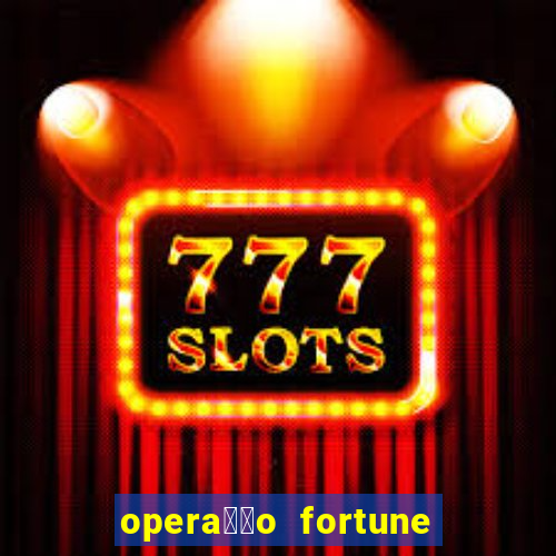 opera莽茫o fortune assistir online dublado