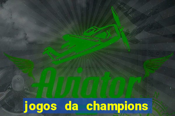 jogos da champions vai passar onde