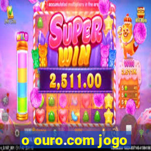 o ouro.com jogo