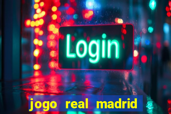 jogo real madrid hoje ao vivo